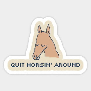 Quit Horsin' Around Sticker